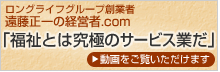 LonglifeTODAY ロングライフグループ創業者、遠藤正一の経営者.com「福祉とは究極のサービス業だ」